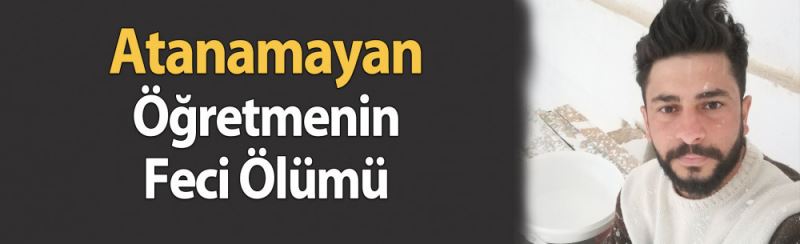 Atanamayan Öğretmenin Feci Ölümü